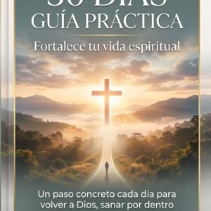 Portada: 30 días, Guía práctica. Fortalece tu vida espiritual. Denis Aguilar Urbina